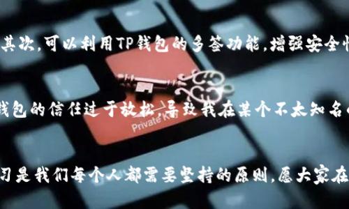 中心钱包与TP钱包的对比：选择适合你的数字资产管理工具

中心钱包, TP钱包, 数字资产/guanjianci

引言：数字资产管理的重要性
在数字经济蓬勃发展的今天，越来越多的人开始接触和投资各种数字资产，例如比特币、以太坊等加密货币。在这个过程中，选择一个可靠的钱包来管理这些数字资产显得尤为重要。我记得刚开始接触比特币时，心中充满了好奇，也带着几分紧张，不知道该如何安全地存储我的第一笔比特币。今天，我想和大家谈谈中心钱包以及TP钱包，并分享我个人的体验和观点。

什么是中心钱包？
中心钱包，也称为托管钱包，是一种由第三方服务提供商管理和维护的数字钱包。用户的私钥由该服务提供商保管，用户只需记住一个账户信息。中心钱包通常提供简单易用的界面，适合初学者使用。我记得我第一次使用中心钱包是在一款热门的加密货币交易所，这个钱包的用户界面非常友好，让我感到无比安心。

TP钱包的特点
TP钱包是一款广受欢迎的去中心化数字资产钱包，旨在为用户提供安全、便捷的资产管理体验。用户完全掌控自己的私钥，这意味着即使平台发生故障或受到攻击，用户的资产依然安全。在我的使用过程中，我发现TP钱包的交易过程非常快速，界面设计也很直观，让我很容易上手。

中心钱包与TP钱包的优缺点对比
在选择中心钱包和TP钱包时，我们需要考虑它们各自的优缺点。首先，中心钱包的最大优点是易用性，它非常适合初学者，所有操作都由服务提供商处理，使用起来十分简单。然而，中心钱包的缺点在于安全性较低，因为用户的私钥被托管在第三方手中。一旦出现安全漏洞，用户资产可能会面临风险。

与之相比，TP钱包的优点是安全性更高，用户完全掌控自己的私钥，减少了资产被盗的风险。此外，TP钱包的去中心化特性保证了用户的隐私和自主性。然而，使用TP钱包的缺点在于需要用户对数字资产有一定的了解，操作流程相对复杂，可能对于刚入门的用户来说有一定的门槛。

如何选择适合自己的钱包
选择适合自己的钱包，首先要了解自身的需求和对安全的重视程度。如果你是一个新手，刚开始接触数字资产，中心钱包可能是一个更加友好的选择。另一方面，如果你希望对自己的资产有更高的控制权，并且愿意学习相关技术知识，那么TP钱包将会是更好的选择。记得我在选择钱包时，就是经过了多番比较，最终选择了一个既符合我习惯又比较安全的钱包。

中心钱包的安全性分析
尽管中心钱包使用起来非常方便，但我们仍需对其安全性保持警惕。由于私钥掌握在服务提供商手中，用户必须信任该平台。同时，一些中心钱包可能会面临黑客攻击或内部诈骗的风险。因此，在选择中心钱包时，一定要选择知名度高、安全性强的平台，并定期查看官方公告和用户反馈，以确保自己的资产安全。

TP钱包的使用技巧
使用TP钱包并不难，但有几个小技巧可以帮助你更好地管理自己的数字资产。首先，确保备份好你的助记词或私钥，因为一旦丢失，你将再也无法访问你的资产。其次，可以利用TP钱包的多签功能，增强安全性。此外，定期检查你的钱包状态，了解资产的增减情况，从而加强对自己投资的掌控感。这些小细节让我在使用TP钱包的过程中倍感踏实。

个人经历：我的数字资产管理之路
在我接触数字资产的几年来经历了太多的起伏，也见证了市场的狂热和冷静。从中心钱包到TP钱包，每一次选择都让我更加成熟。我还记得有一次，因为对中心钱包的信任过于放松，导致我在某个不太知名的平台上投资，结果遭遇黑客攻击，损失惨重。这次经历让我意识到，安全永远是第一位的，选择钱包时不能只看表面，而要深入了解背后的管理团队和技术。

结语：理智选择数字资产管理工具
通过对中心钱包与TP钱包的对比，相信大家对如何选择合适的数字资产管理工具有了更清晰的认识。在这个充满机遇和挑战的数字时代，理智的选择和持续学习是我们每个人都需要坚持的原则。愿大家在数字资产的旅程中一路顺风，稳健前行。我也会继续努力学习，希望能与你们分享更多的经验和见解。