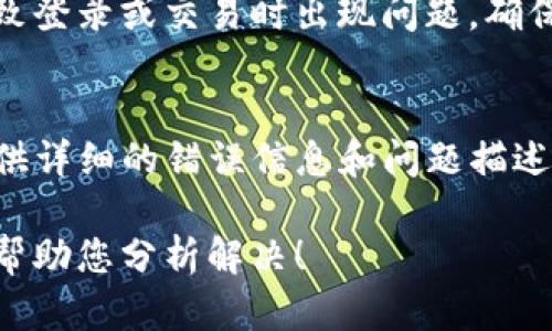 关于TP钱包的问题，一般来说，如果用户在使用过程中遇到问题，可以考虑以下几个方面进行排查：

1. 网络连接问题
首先，检查您的网络连接是否正常。TP钱包需要稳定的网络才能正常运行。如果您使用的是Wi-Fi，尝试重启路由器；如果使用移动数据，确保信号良好。

2. 应用更新
确认您的TP钱包应用是否已更新到最新版本。有时候，旧版本可能会有兼容性问题或bug，开发者通常会在新版本中修复这些问题。

3. 服务器状态
TP钱包的服务器偶尔可能会出现问题。您可以尝试在社交媒体或相关社区平台上查找是否有其他用户也遇到相同的问题，或关注官方发布的信息。

4. 钱包安全设置
如果您修改了钱包的安全设置（如密码、二步验证等），有可能导致登录或交易时出现问题。确保您所输入的信息准确无误，并查看是否开启了必要的安全功能。

5. 客户支持
如果以上方法都无法解决问题，建议联系TP钱包的客户支持。提供详细的错误信息和问题描述，通常他们会给出相应的解决方案。

如果您有进一步的具体问题或状况，也可以分享一下，我将尽量帮助您分析解决！