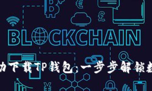 如何在平板上成功下载TP钱包：一步步解锁数字资产管理之旅