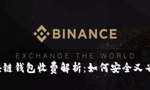区块链钱包收费解析:如何安全又省钱?