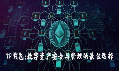 TP钱包:数字资产安全与管理的最佳选择