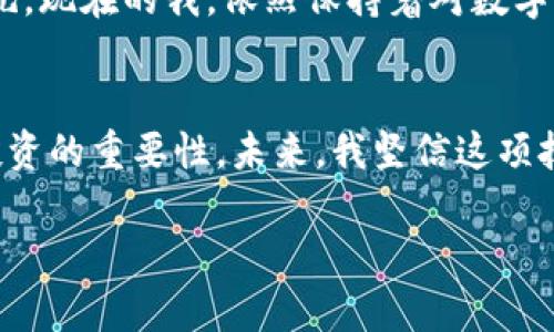 区块链钱包APP的崛起：2017年数字货币普及的背后

区块链, 钱包APP, 数字货币/guanjianci

引言：区块链技术的初见曙光
当谈论到2017年，很多人可能会首先想到的是数字货币的暴涨和疯狂的 ICO（首次代币发行）。那一年，许多新兴的区块链项目如雨后春笋般涌现，推动了整个行业的发展，尤其是区块链钱包APP的涌现，开启了数字资产管理的新篇章。回想起我第一次接触这项技术的情景，就像是打开了一扇通向未来的大门。

什么是区块链钱包APP？
区块链钱包APP是一种用于存储和管理数字货币的应用程序。与传统的银行账户不同，区块链钱包允许用户以去中心化的方式管理自己的资产，没有中介的参与。这使得用户能够更好地掌控自己的资金，也实现了透明和快速的交易。

2017年的区块链钱包盛况
在2017年，市场上涌现出了大量的区块链钱包APP。这些钱包不仅支持比特币，还支持各种新兴的代币和区块链项目。Coinbase、Blockchain.info和MyEtherWallet等都是当时颇具人气的选择。记得当时我的一些朋友们纷纷下载这些APP，几乎成为了一种潮流。大家都在争相讨论投资哪些数字货币，似乎不参与就会被时代抛弃。

个性化的体验：我的数字货币投资之路
作为一个数字货币的“新手”，我在2017年也开始了我的探索之旅。刚开始，我只对比特币感兴趣。然而，在朋友的推荐下，我逐渐接触到了以太坊（Ethereum）和其他一些有潜力的代币。使用区块链钱包APP的过程对我来说既刺激又紧张。在进行交易时，我的心跳总是加速，生怕点错了按钮或是丢失了自己的资产。

钱包类型的多样性
根据不同的需求和使用习惯，区块链钱包APP可以分为热钱包和冷钱包。热钱包是连接互联网的，可以随时进行交易，而冷钱包则是离线储存，适合长期持有或大额资金的安全存储。2017年，我深受热钱包的吸引，频繁地进行交易。但随着对安全性的认识加深，我也逐渐增加了冷钱包的使用。每当我看到自己的资产在冷钱包中“安然无恙”，心中的安全感也随之增强。

区块链钱包的安全性：我们需要关注什么？
区块链钱包的安全性在2017年引发了广泛的讨论。随着越来越多的人进入这个领域，黑客攻击和诈骗事件也屡见不鲜。为了保护自己的资产，我开始学习如何设定复杂的密码，同时还开启了双重身份验证。这样的措施让我在投资的过程中，心中多了一份踏实。也许是我小时候母亲就教导我“安全永远是第一位”，这句话一直埋在我的心底。

社区的力量：区块链钱包的用户群体
2017年，随着区块链技术的普及，一个活跃而充满激情的社区也随之形成。无论是论坛、社交媒体还是线下活动，各种渠道让我们彼此分享经验、讨论项目。在那些热烈的讨论中，我不仅学习到了很多知识，也结交了许多志同道合的朋友。每当我们聚在一起，讨论最新的市场动态时，那种共鸣总让我怀念。在那样一个热情洋溢的环境中，区块链钱包的应用被大家视为“未来理财”的一部分，人们对它充满了期待。

数字货币的普及：从钱包APP看未来
如今，数字货币已经逐渐走入了大众的视野。回想起2017年，我从那个对区块链一无所知的新手，逐渐转变为一个对行业有一定了解的参与者。随着区块链钱包APP的普及，越来越多的人意识到，这项技术不仅仅是一种投资工具，更是一种全新的金融观念。在未来，我们将看到越来越多的行业开始采用区块链技术去改善现有的系统，这无疑是一种机遇，但也伴随着风险。

结语：拥抱未来的数字资产
区块链钱包APP在2017年的崛起，不仅仅是数字货币发展的一个里程碑，更是人们对未来金融方式的期望和探索的开始。对于我来说，这不仅仅是一次技术上的体验，更是对传统思维的洗礼。现在的我，依然保持着对数字货币的热情，期待着它在未来的发展与变化。让我们继续相互学习和探讨，拥抱这个充满无限可能性的新时代！

个人反思：过去与未来的桥梁
结束这段文字后，我不禁回想起自己在这一过程中经历的许多挑战与成长。在2017年那段充满动荡与机遇的岁月里，我不仅了解了区块链钱包APP的运作原理，还认识到安全意识和科学投资的重要性。未来，我坚信这项技术将继续演进，成为我们生活中不可或缺的一部分。而我们每个人，都可以在其中找到属于自己的位置。

数字货币的未来依然充满不确定性，但我们敢于探索、勇于尝试的精神，将会是推动这个行业不断发展的动力。我期待与大家在数字货币的世界中共同成长。