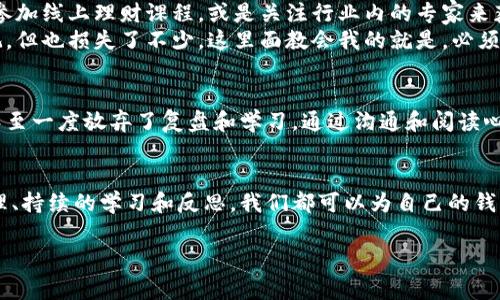 在讨论钱包上的数字时，我们通常指的是各种与财务管理、投资和数字货币相关的内容。从实际的使用方法到理论的理解，这些数字对我们的生活和财务决策都有着直接的影响。

一、什么是钱包上的数字？
钱包上的数字可以用多种方式来理解。在传统意义上，我们的“钱包”所显示的数字可能是我们手中的现金数量、信用卡账户余额或银行存款。而在数字货币的世界中，钱包则包含了我们在区块链上的资产，这些数字代表着我们的虚拟货币余额，以及它们在市场上的实时价值。

二、如何查看钱包上的数字？
如果是在实际的现金钱包中，你只需打开钱包查看。但现在许多人已经逐渐转向线上支付和数字钱包。以支付宝、微信支付和各种数字货币钱包为例，了解如何查看钱包上的数字非常简单：
ul
    li打开相应的应用程序。/li
    li登录你的账户。/li
    li在首页通常会显示你的余额或钱包的数字状态。/li
/ul

三、分析钱包数字的意义
当你看到你的钱包上的数字时，建议你思考这些数字意味着什么。对于现金钱包，提升财务意识非常重要。根据我的经验，从小我就被父母教导要学会理财，记录每一笔支出与收入，这为我后来的投资打下了良好的基础。
而对于数字货币钱包，情况又有所不同。数字货币的价值波动性很强，钱包上的数字今天可能很高，明天却会大幅下降。在投资之前，我建议大家做好充分的市场研究，并一定要有风险意识。

四、如何提高钱包上的数字？
想要钱包上的数字不断增加，你需要思考几种不同的方式。在传统的金融管理中，提高收入的方式有很多：通过加班获取额外的收入、寻求提升你的职业技能以获得更高的薪水，或是通过投资来获得被动收入。
说到投资，我记得我首次接触股票市场时，满怀期待和紧张，其中的每一个决策都会直接影响我的钱包数字。这个过程让我意识到，良好的财务管理不仅仅是简单的收入和支出记录，更是对未来的规划和投资。

五、数字货币的投资策略
在数字货币世界，想要钱包上的数字增加同样需要策略。首先，你需要对市场有一定的了解，可以通过阅读相关书籍、参加线上理财课程，或是关注行业内的专家来获取信息。
其次，风险管理至关重要。记得我在初入数字货币市场时，投资的一些项目让我经历了剧烈的涨跌，虽说有些利润可观，但也损失了不少。这里面教会我的就是，必须设置止损点，同时不要把所有的资金都投入到单一项目中。

六、心理因素的影响
在管理钱包上的数字时，你的心理因素不可忽视。当我曾因投资失败而感到沮丧时，不自觉地产生了对理财的恐惧，甚至一度放弃了复盘和学习。通过沟通和阅读心理学书籍，我了解到控制情绪以及建立良好的心理状态对于投资的重要性，只有这样才能明智地管理财务。

七、总结
无论是钱包上的数字还是如何使用这些数字来改善生活，永远不应忽视的是金融教育的重要性。通过良好的财务管理、持续的学习和反思，我们都可以为自己的钱包增加一份厚度和厚度。记住，理财的道路是每个人都能通向的，而你钱包数字的变化则是你努力和智慧的直接体现。

希望这些内容能帮助你更好地理解钱包上的数字以及如何有效地管理它们。