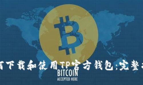 如何下载和使用TP官方钱包:完整指南