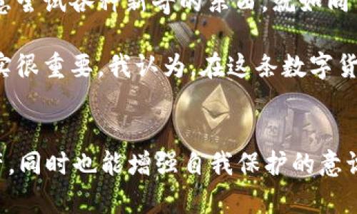 关于“TP钱包显示删除OSK”的问题，首先需要了解TP钱包和OSK的基本情况。

### TP钱包是什么？
TP钱包（TokenPocket）是一款去中心化的数字货币钱包，支持多种区块链资产的管理和交易，它提供了丰富的功能，比如资产管理、去中心化交易所（DEX）、数字资产的转账与收取等。TP钱包的用户可以轻松管理自己的数字资产，同时安全性也相对较高。

### OSK是什么？
OSK是某些区块链项目中的代币，具体指代的内容可能因项目而异。在这里我们不能具体指明OSK的详细信息，但可以推测它与某个区块链项目或系统相关联。

### TP钱包显示删除OSK的原因
当TP钱包显示删除OSK的提示时，可能有几个原因：

1. **代币的项目更新**：
   有可能OSK相关项目进行了重大更新，钱包需要移除旧的代币并更新代币信息。

2. **市场变化**：
   如果某个代币在市场上表现不佳，钱包开发者出于用户的利益考量，可能会选择从钱包中移除此类代币，以减少用户的风险。

3. **智能合约问题**：
   如果OSK的智能合约出现问题，钱包无法有效支持该代币，因此会作出删除的决定。

4. **用户操作**：
   用户自己在使用钱包时可能误操作，导致看到删除的提示。

### 如何处理TP钱包提示删除OSK的情况？

如果您在使用TP钱包时看到“删除OSK”的字样，您可以按照以下步骤进行处理：

步骤1：确认信息来源
首先，确认消息的来源，特别是在社交媒体或群组中获取的信息。有时候社区讨论中可能产生误解，确保您获取的信息是来自官方或权威渠道。

步骤2：检查更新
确保您的TP钱包是最新版本，开发者可能会在最新版本中修复某些问题或者更新代币的支持情况。

步骤3：联系支持
如果您对删除的代币有疑问，可以直接联系TP钱包的客服。通过官方渠道查询，能够消除许多误解和不必要的焦虑。

步骤4：考虑资产安全
如果OSK是您资产中的重要部分，考虑将其转移至其他安全的钱包，只要确保您了解相关操作步骤。

### 个人经验与感想
在谈到数字货币的钱包时，我不禁想起小时候第一次接触这些新兴事物的兴奋感。那时候，我对于技术的理解非常肤浅，但美好的憧憬让我愿意尝试各种新奇的东西。就如同第一次使用TP钱包时，我满心期待能轻松管理我的数字资产。初次使用的那些日子，我每天都会打开钱包，查看资产的变化，幻想未来的可能性。

虽然随着经验的增加，我对市场的理解逐渐加深，但仍会有时感到迷茫。尤其是面临代币删除或者市场大幅波动时，多年来培养的风险意识确实很重要。我认为，在这条数字货币的道路上，除了技术的支持，心态的稳定也是成功的重要因素。

### 总结
TP钱包提示删除OSK的情况并非少见，用户需要采取主动的姿态来应对。通过了解钱包的更新、项目进展以及专业支持，能更好地管理个人资产，同时也能增强自我保护的意识。在此过程中，我们不仅在学习如何应对复杂多变的市场，也在不断塑造自己对于投资和风险管理的认识。
