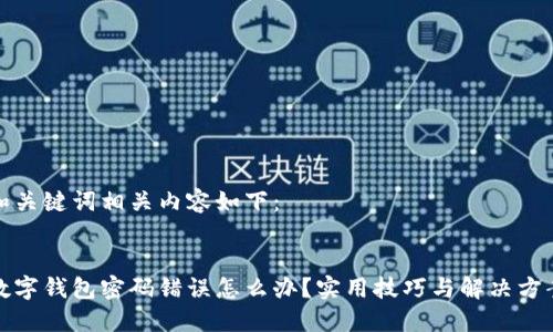 和关键词相关内容如下:
数字钱包密码错误怎么办?实用技巧与解决方案