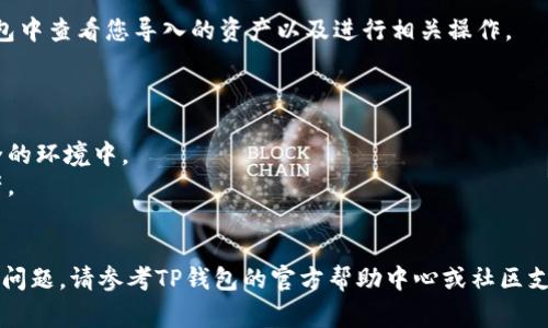 要把IM钱包中的币导入到TP钱包，您可以按照以下步骤操作。这些步骤通常适用于大多数加密钱包，但在进行操作之前，请确保您了解所有相关的风险，并且在进行任何操作时请采取适当的安全措施。

### 步骤1：准备工作

首先，确保您在手机或计算机上安装了TP钱包。如果您尚未安装，可以通过官方网站或应用商店下载并安装。

### 步骤2：获取IM钱包的私钥或助记词

在IM钱包中找到您要导入的币的私钥或助记词。这通常可以在钱包的安全设置中找到，确保将这些信息保密，不要与他人分享。

### 步骤3：打开TP钱包

打开TP钱包应用程序，并确保您的钱包是安全的，最好设置一个强密码。

### 步骤4：选择导入钱包选项

在TP钱包的主界面，找到“导入钱包”或者“添加钱包”的选项。根据您的应用版本，选择适合您的选项。

### 步骤5：输入私钥或助记词

根据系统提示，输入从IM钱包中获得的私钥或助记词。注意，如果您使用的是助记词，通常需要按照正确的顺序输入。

### 步骤6：确认导入

输入信息后，TP钱包会提示您确认导入。请仔细检查您输入的信息，以确保没有任何错误。

### 步骤7：完成导入

一旦确认，您将会看到您的币已经成功导入到TP钱包中。此时，您可以在TP钱包中查看您导入的资产以及进行相关操作。

### 注意

- **安全**：在进行任何关于私钥或助记词的操作时，请确保您处于一个安全的环境中。
- **备份**：确保在使用新钱包之后备份好您的助记词或私钥，以防丢失资产。
- **费用**：在转账或交易时，注意相关的网络费用。

以上是将IM钱包中的币导入到TP钱包的基本步骤。如果您有任何疑问或遇到问题，请参考TP钱包的官方帮助中心或社区支持。