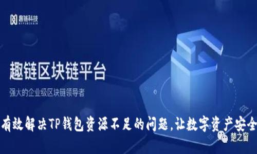 如何有效解决TP钱包资源不足的问题,让数字资产安全无忧