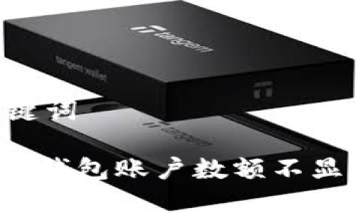 ## 和关键词
如何解决TP钱包账户数额不显示的问题?
