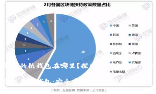 数字钱包的纸钱包在哪里?探索安全存储方式的奥秘
数字钱包的纸钱包:安全存储加密资产的新选择