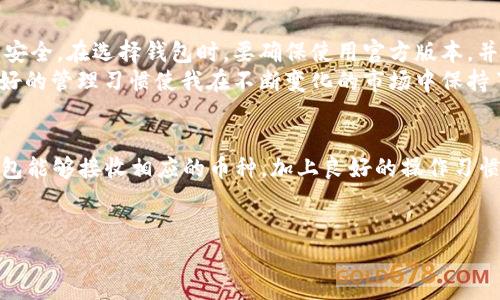 关于“币团是否可以提币到TP钱包”的问题，首先，我们需要了解一些基本概念和背景知识。

什么是币团？
币团对于许多人来说可能是一个相对较新但却备受关注的词汇。简单来说，币团是一个加密货币相关的组织或社区，通常聚集了一群对加密投资、区块链技术或数字资产感兴趣的人。在币团内，成员可以相互交流、分享投资经验和市场动态，也可能会合作进行一些投资决策。

什么是TP钱包？
TP钱包是一个多功能的加密数字货币钱包，支持多种主流数字货币的存储、转账与管理。用户在使用TP钱包时，可以方便地完成货币的购买、提现和交易等，因而得到了不少加密货币爱好者的青睐。

币团与TP钱包的关系
币团的成员通常会持有多种加密货币，而TP钱包提供了一个方便的管理平台来存储这些资产。因此，很多币团成员可能会把自己的数字货币提到TP钱包进行管理或交易。

币团能否提币到TP钱包？
对于上面的提问，币团的提现机制取决于具体的平台和币种的设置。一般来说，如果币团支持提币的功能，并且TP钱包支持对应的币种，那么就可以顺利地将资金从币团提至TP钱包。
具体操作过程一般为：登录币团账户，选择提现功能，输入TP钱包的收款地址以及相应的提现金额，最后确认提现操作。这一步骤听起来简单，但在操作之前一定要确保以下几点：
ul
    li确保TP钱包已经成并且能够接收转账的币种。/li
    li仔细核对填写的TP钱包地址，以免因输入错误导致资产损失。/li
    li了解提币的手续费和时间，这些信息在不同的平台之间可能会有所不同。/li
/ul

个人经历分享
说到提币，我第一次操作的时候非常紧张。记得那是几年前，我在一个数字货币交易所进行首次提币。

在进行提币前，我做了大量的功课，研究了不同钱包的优缺点，最终选择了TP钱包，因为它的用户界面友好，而且支持我手上所有的币种。在提币的时候，我小心翼翼地输入了钱包地址，虽然我已经核对了好几遍，心里还是忍不住打鼓。后来看到资金顺利到帐时，我的那份欣喜是难以用言语表达的。

安全第一
在这个过程中我也学到了一些关于安全的重要性。加密货币的交易具有一定的风险，而钱包的安全性直接影响到我们的资产安全。在选择钱包时，要确保使用官方版本，并开启相应的安全保护措施，比如双重身份验证等。
此外，定期备份钱包也是一个重要的步骤，以防止意外情况的发生。这些经验在我后来的投资过程中都发挥了重要的作用，良好的管理习惯使我在不断变化的市场中保持了一份从容。

总结
总的来说，币团是一个适合交流和分享的社区，而TP钱包则是一个便于管理加密资产的工具。只要你确保币团支持提币，TP钱包能够接收相应的币种，加上良好的操作习惯和安全意识，就可以顺利地实现从币团提到TP钱包的过程。
在投资和交易的旅程中，学习和分享是两条不可缺少的道路，让我们一起在这个不断演变的领域中成长。

希望以上信息对你有所帮助，如还有疑问或需要深入探讨的地方，请随时联系！