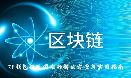 TP钱包提现困难的解决方案与实用指南
