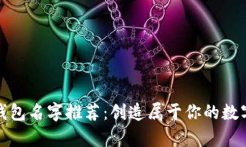 深圳数字钱包名字推荐:创造属于你的数字财富之路