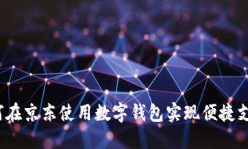 如何在京东使用数字钱包实现便捷支付？