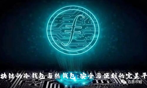区块链的冷钱包与热钱包：安全与便利的完美平衡