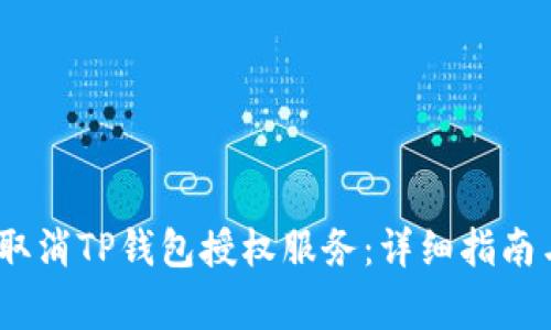 题目：如何高效取消TP钱包授权服务：详细指南与常见问题解答