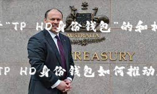 以下是一个关于“TP HD身份钱包”的和相关内容示例：

:
解锁未来：了解TP HD身份钱包如何推动数字身份的变革