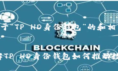 以下是一个关于“TP HD身份钱包”的和相关内容示例：

:
解锁未来：了解TP HD身份钱包如何推动数字身份的变革